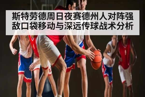 斯特劳德周日夜赛德州人对阵强敌口袋移动与深远传球战术分析 - KYEsport